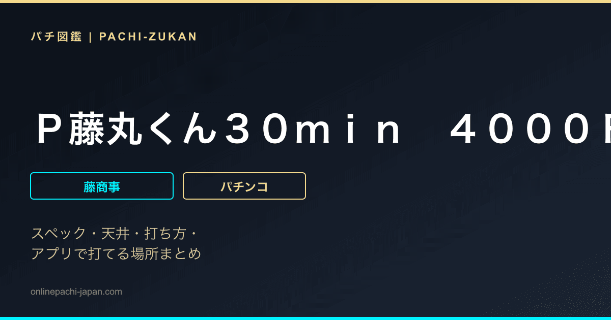 Ｐ藤丸くん３０ｍｉｎ　４０００ＦＧＺ設定付