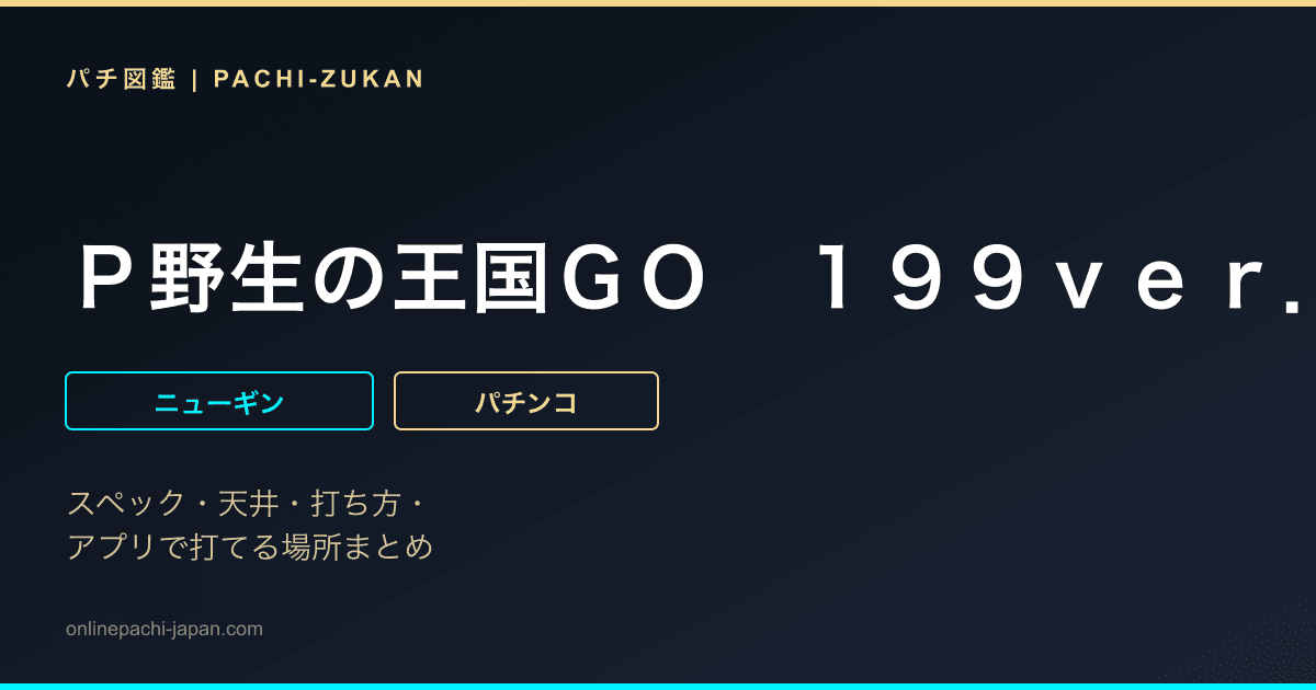 Ｐ野生の王国ＧＯ　１９９ｖｅｒ．