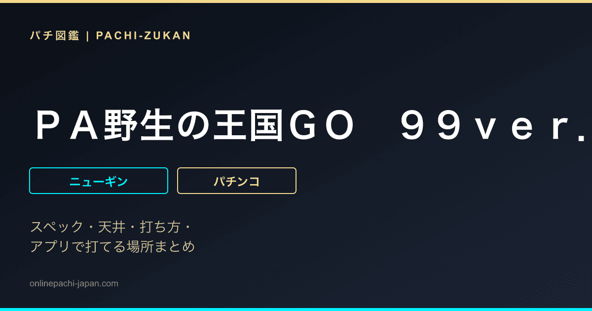 ＰＡ野生の王国ＧＯ　９９ｖｅｒ．
