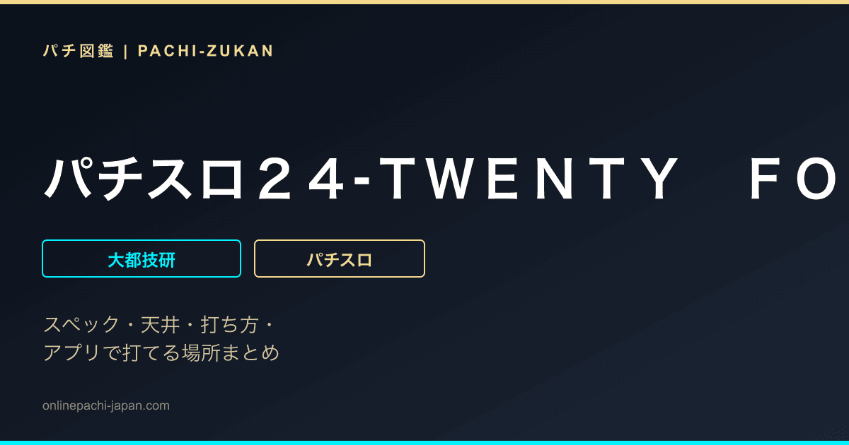 パチスロ２４‐ＴＷＥＮＴＹ　ＦＯＵＲ‐